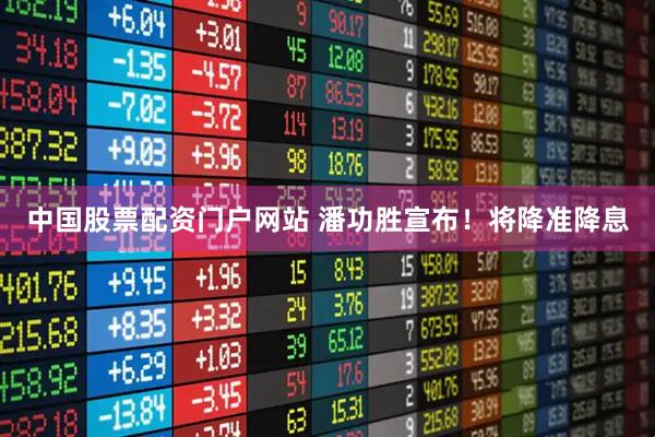 中国股票配资门户网站 潘功胜宣布！将降准降息